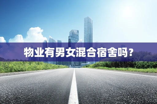 物业有男女混合宿舍吗？