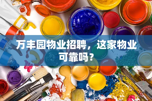 万丰园物业招聘，这家物业可靠吗？