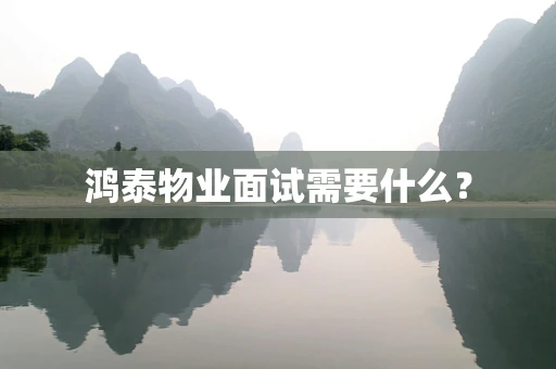 鸿泰物业面试需要什么？
