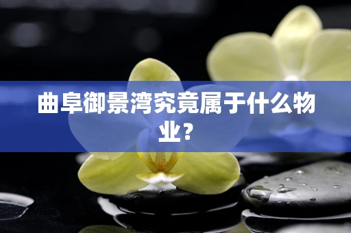 曲阜御景湾究竟属于什么物业？