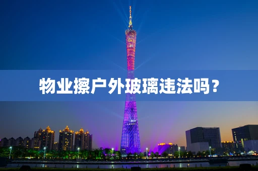 物业擦户外玻璃违法吗？