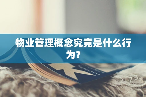 物业管理概念究竟是什么行为？