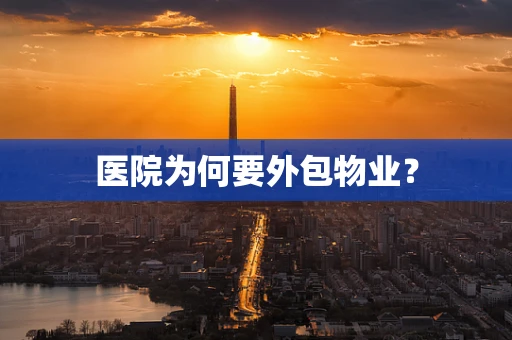 医院为何要外包物业？