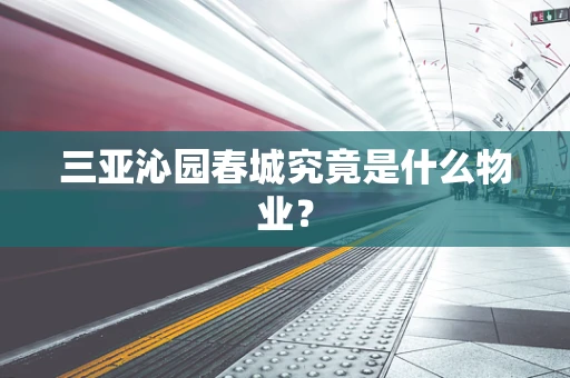 三亚沁园春城究竟是什么物业？