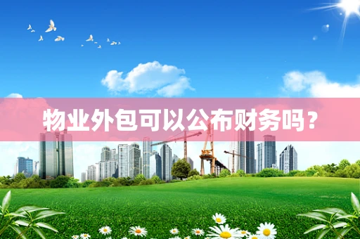 物业外包可以公布财务吗？