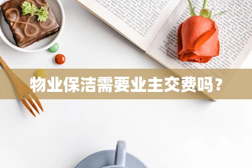 物业保洁需要业主交费吗？