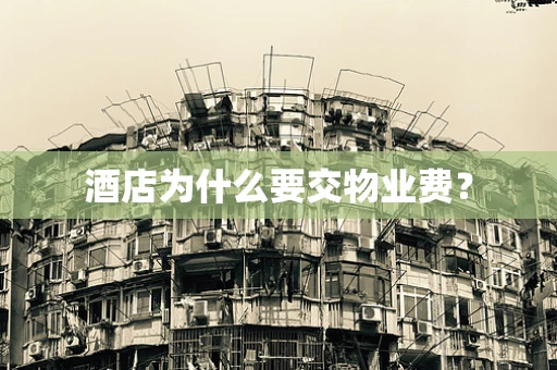 酒店为什么要交物业费？