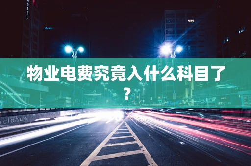 物业电费究竟入什么科目了？