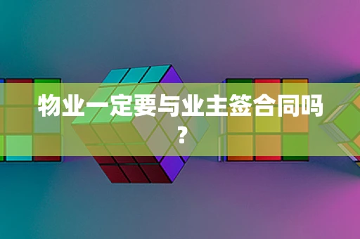物业一定要与业主签合同吗？
