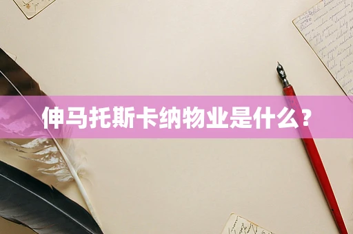 伸马托斯卡纳物业是什么？