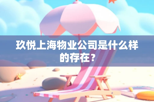 玖悦上海物业公司是什么样的存在？