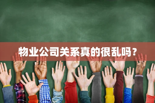 物业公司关系真的很乱吗？