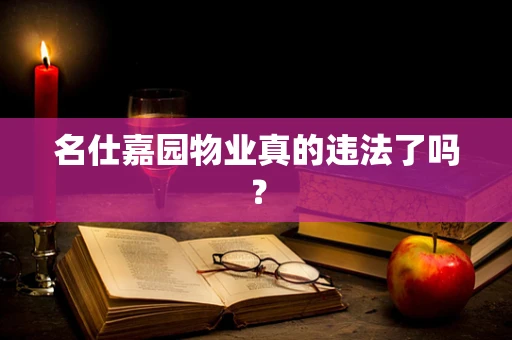 名仕嘉园物业真的违法了吗？