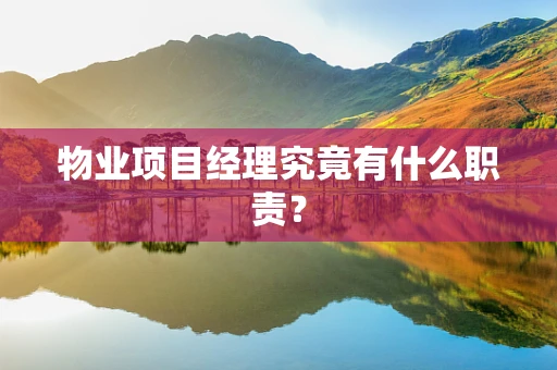 物业项目经理究竟有什么职责？