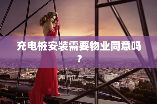 充电桩安装需要物业同意吗？