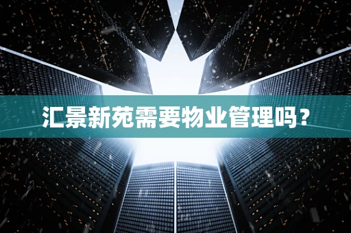 汇景新苑需要物业管理吗？