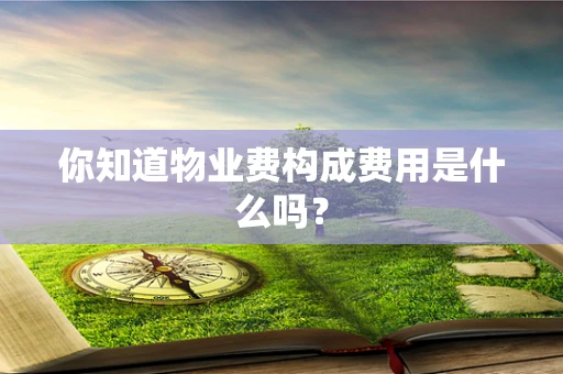 你知道物业费构成费用是什么吗？