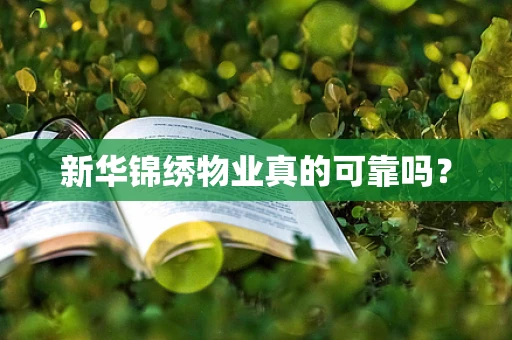 新华锦绣物业真的可靠吗？