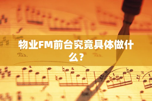 物业FM前台究竟具体做什么？