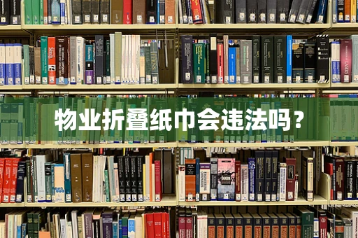 物业折叠纸巾会违法吗？