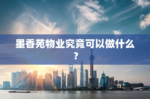 墨香苑物业究竟可以做什么？