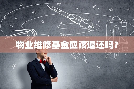 物业维修基金应该退还吗？