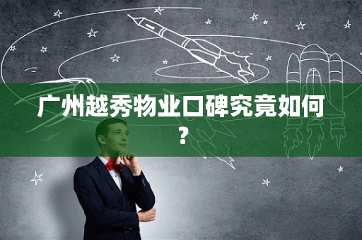 广州越秀物业口碑究竟如何？