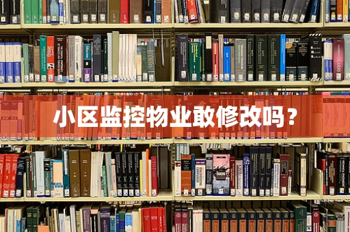 小区监控物业敢修改吗？
