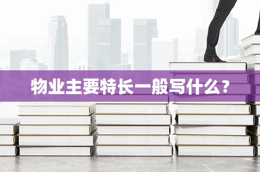 物业主要特长一般写什么？