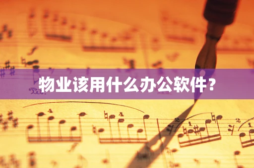 物业该用什么办公软件？