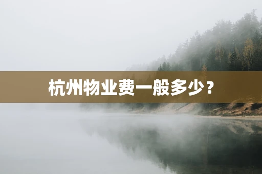 杭州物业费一般多少？
