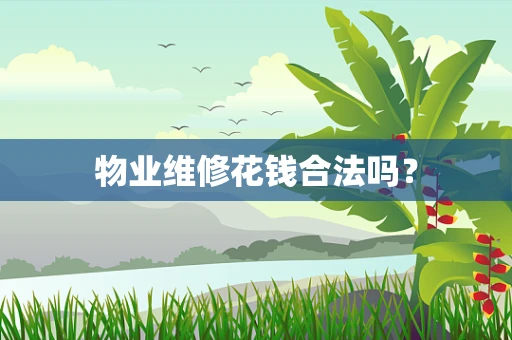 物业维修花钱合法吗？