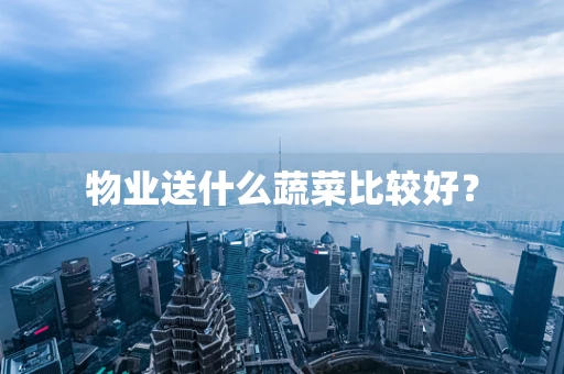 物业送什么蔬菜比较好？