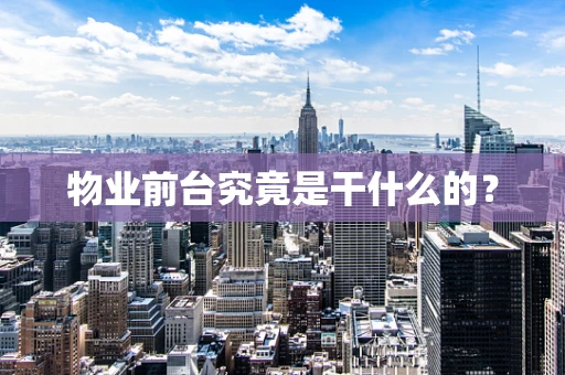 物业前台究竟是干什么的？