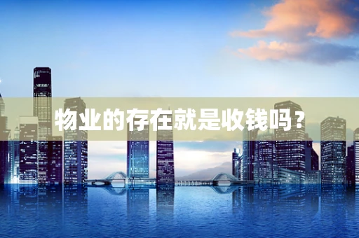 物业的存在就是收钱吗？