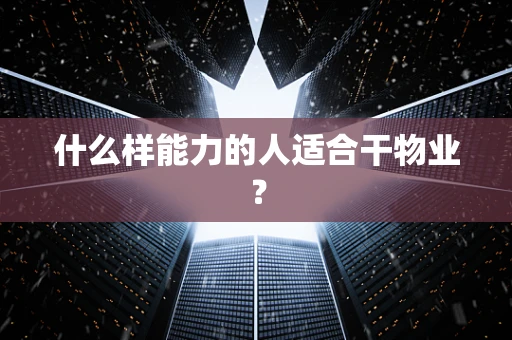 什么样能力的人适合干物业？