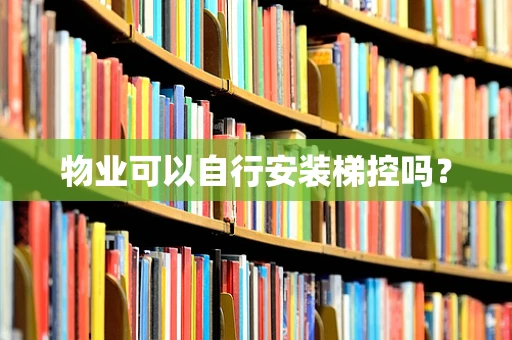 物业可以自行安装梯控吗？