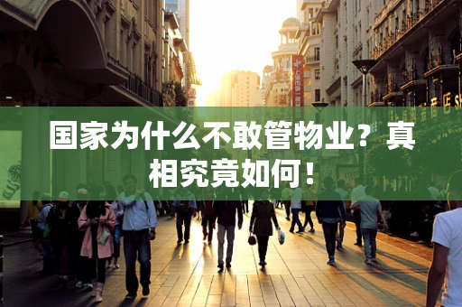 国家为什么不敢管物业？真相究竟如何！
