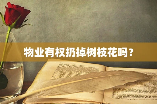 物业有权扔掉树枝花吗？