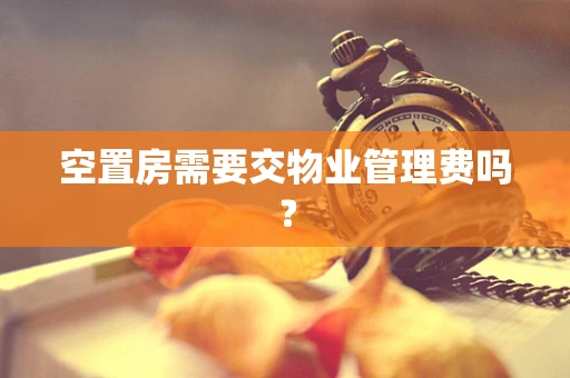 空置房需要交物业管理费吗？