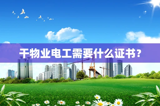 干物业电工需要什么证书？