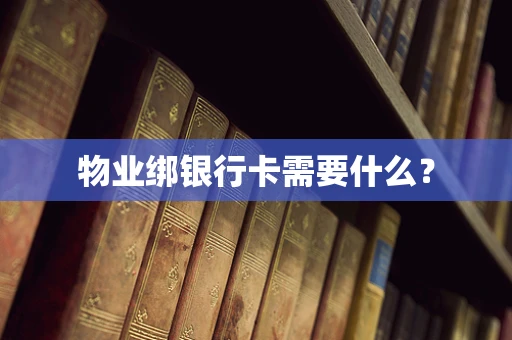 物业绑银行卡需要什么？