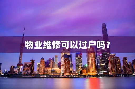 物业维修可以过户吗？