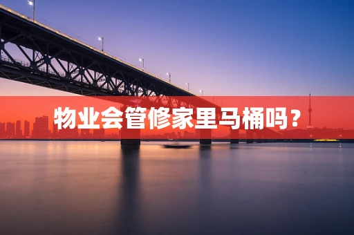 物业会管修家里马桶吗？