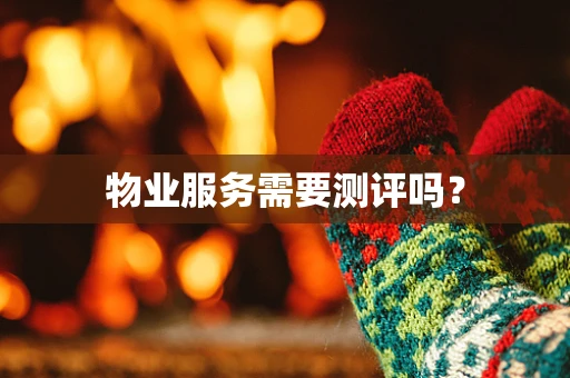 物业服务需要测评吗？