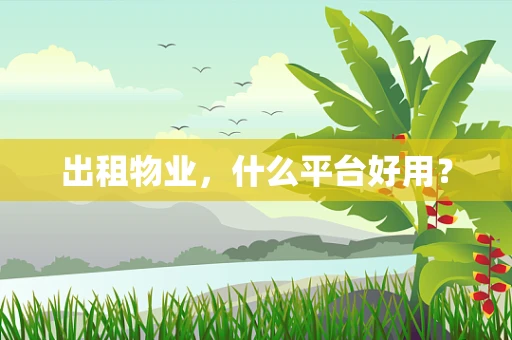 出租物业，什么平台好用？