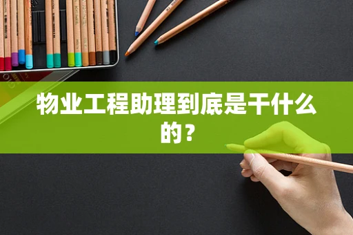 物业工程助理到底是干什么的？
