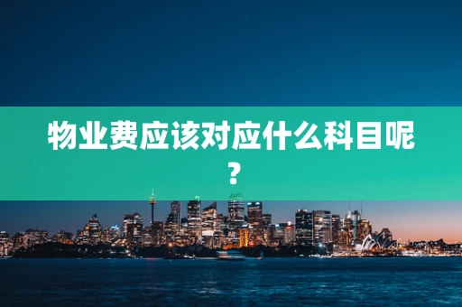 物业费应该对应什么科目呢？