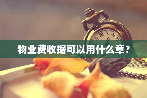物业费收据可以用什么章？