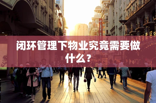 闭环管理下物业究竟需要做什么？